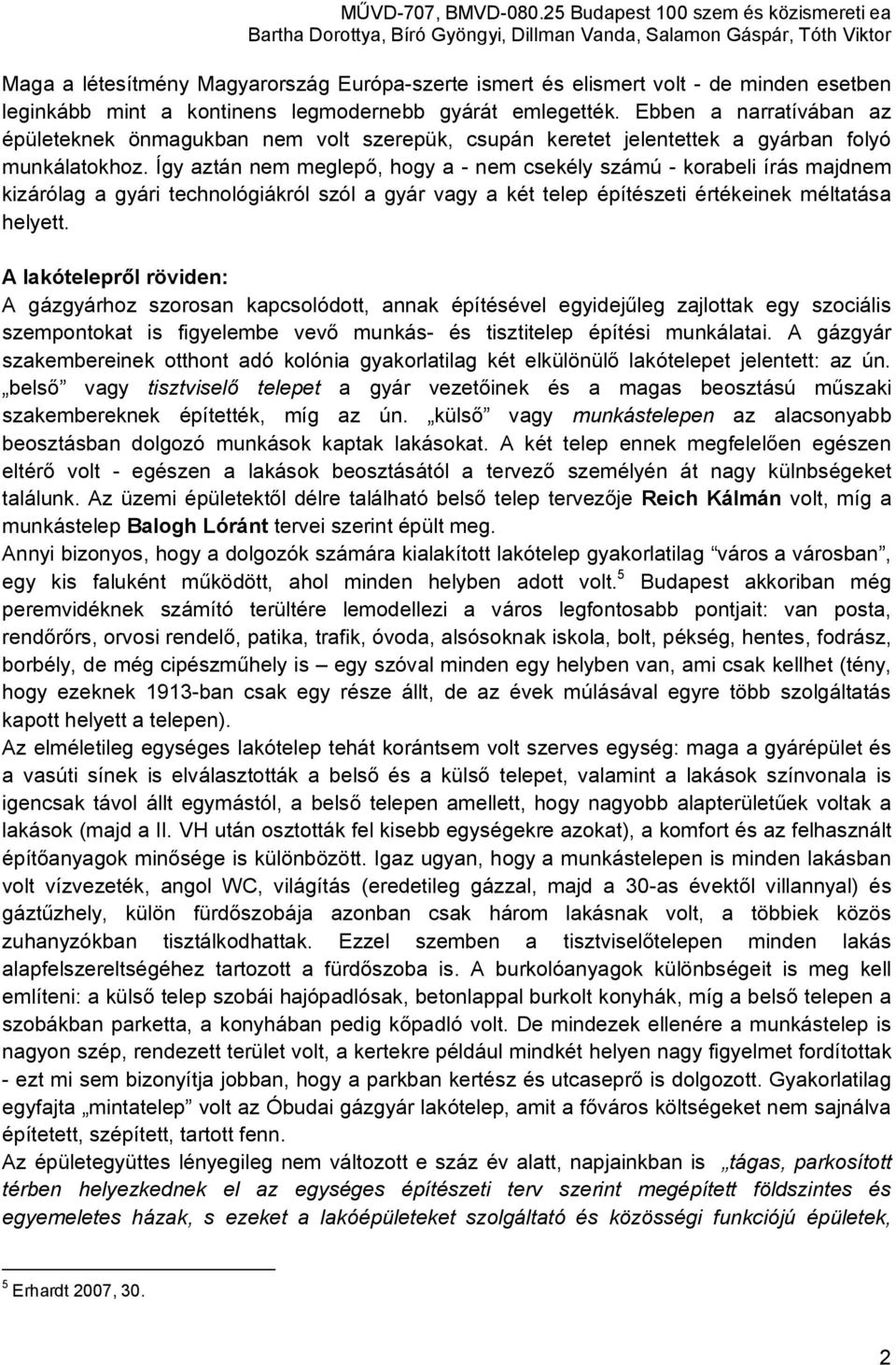 Így aztán nem meglepő, hogy a - nem csekély számú - korabeli írás majdnem kizárólag a gyári technológiákról szól a gyár vagy a két telep építészeti értékeinek méltatása helyett.
