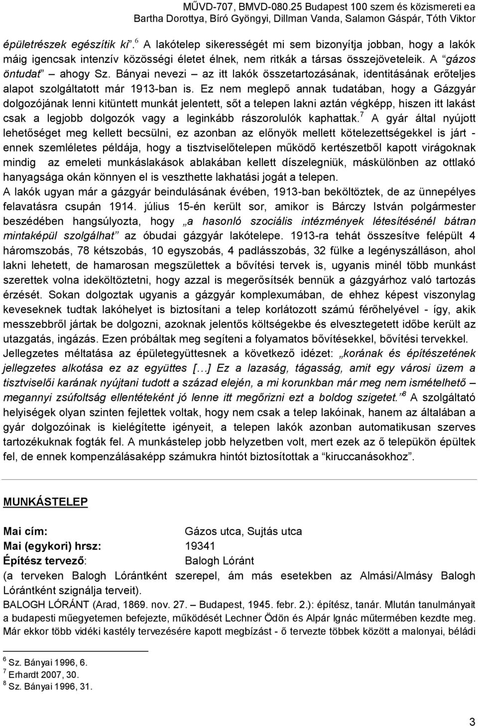 Ez nem meglepő annak tudatában, hogy a Gázgyár dolgozójának lenni kitüntett munkát jelentett, sőt a telepen lakni aztán végképp, hiszen itt lakást csak a legjobb dolgozók vagy a leginkább