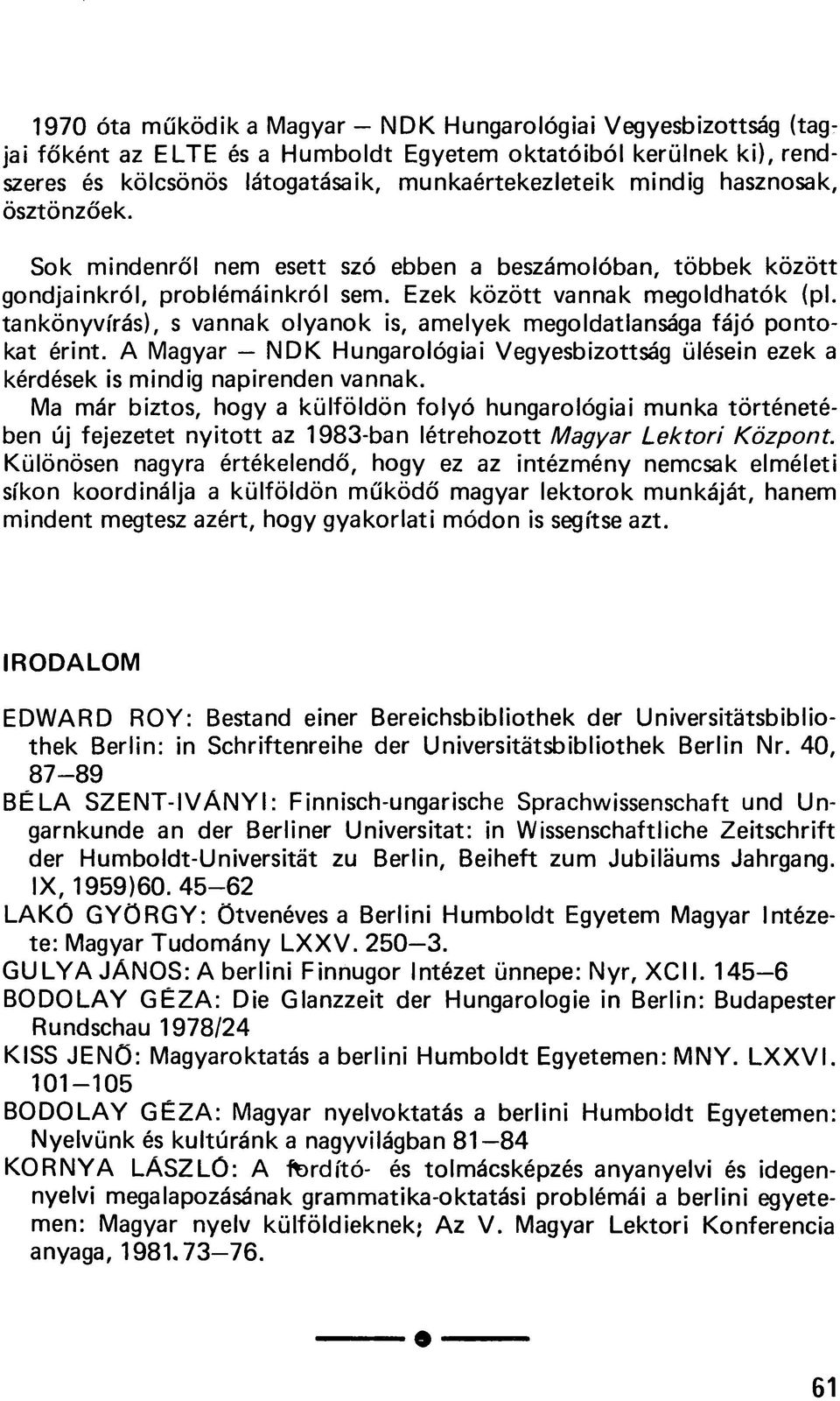 tankönyvírás), s vannak olyanok is, amelyek megoldatlansága fájó pontokat érint. A Magyar NDK Hungarológiai Vegyesbizottság ülésein ezek a kérdések is mindig napirenden vannak.