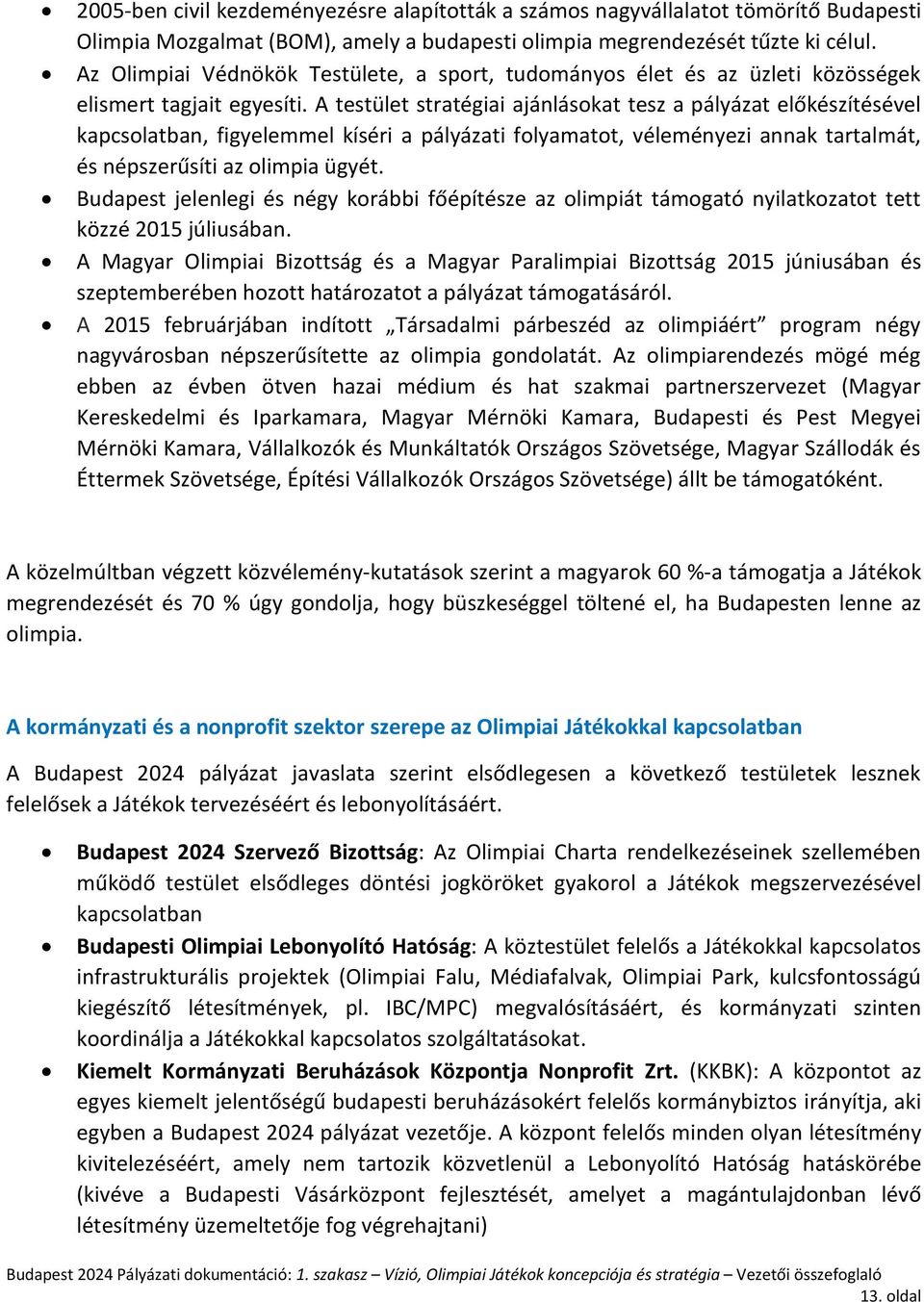 A testület stratégiai ajánlásokat tesz a pályázat előkészítésével kapcsolatban, figyelemmel kíséri a pályázati folyamatot, véleményezi annak tartalmát, és népszerűsíti az olimpia ügyét.