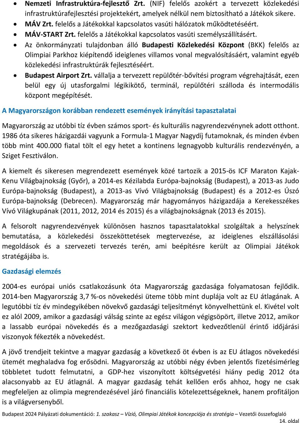 Az önkormányzati tulajdonban álló Budapesti Közlekedési Központ (BKK) felelős az Olimpiai Parkhoz kiépítendő ideiglenes villamos vonal megvalósításáért, valamint egyéb közlekedési infrastruktúrák