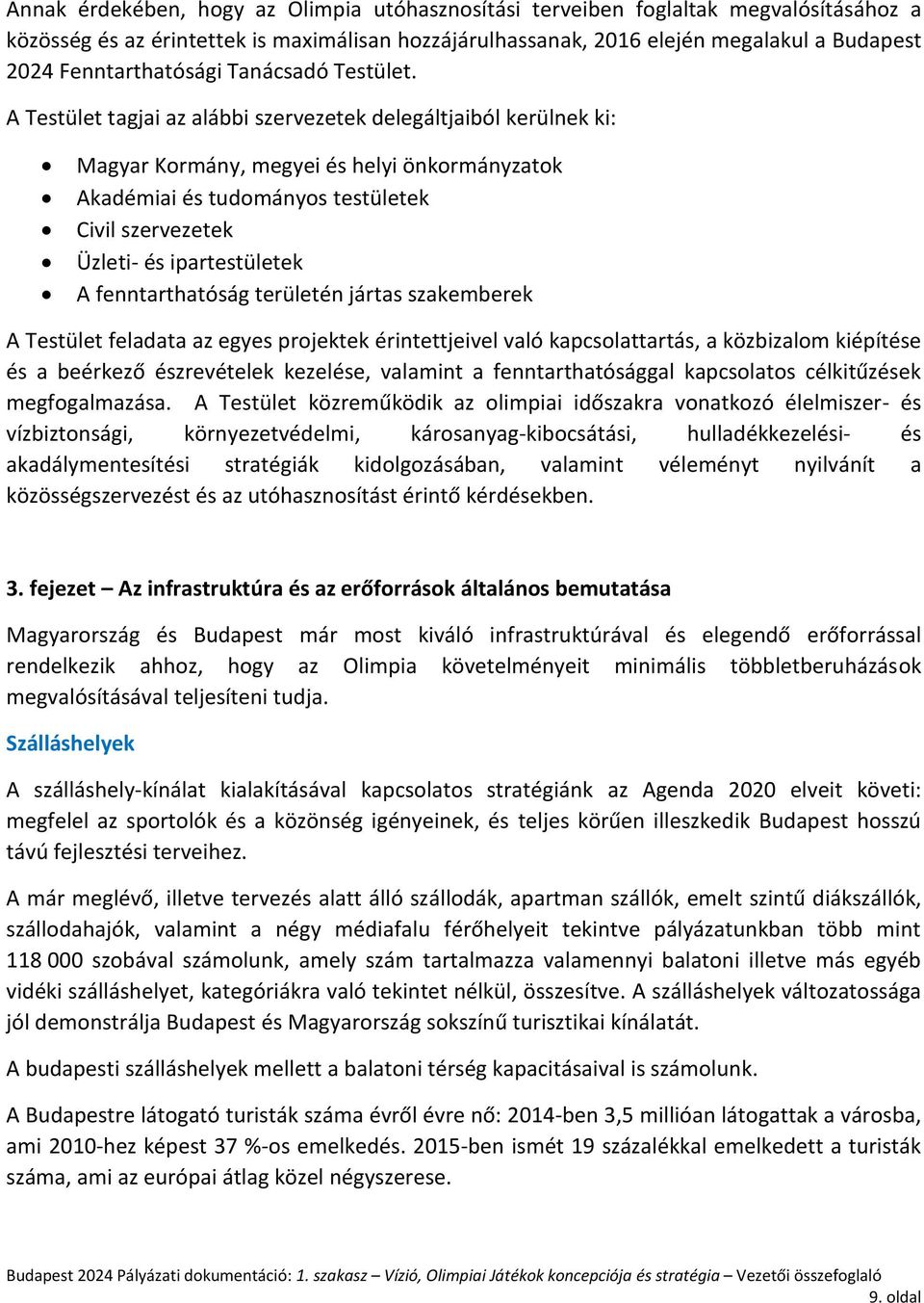 A Testület tagjai az alábbi szervezetek delegáltjaiból kerülnek ki: Magyar Kormány, megyei és helyi önkormányzatok Akadémiai és tudományos testületek Civil szervezetek Üzleti- és ipartestületek A