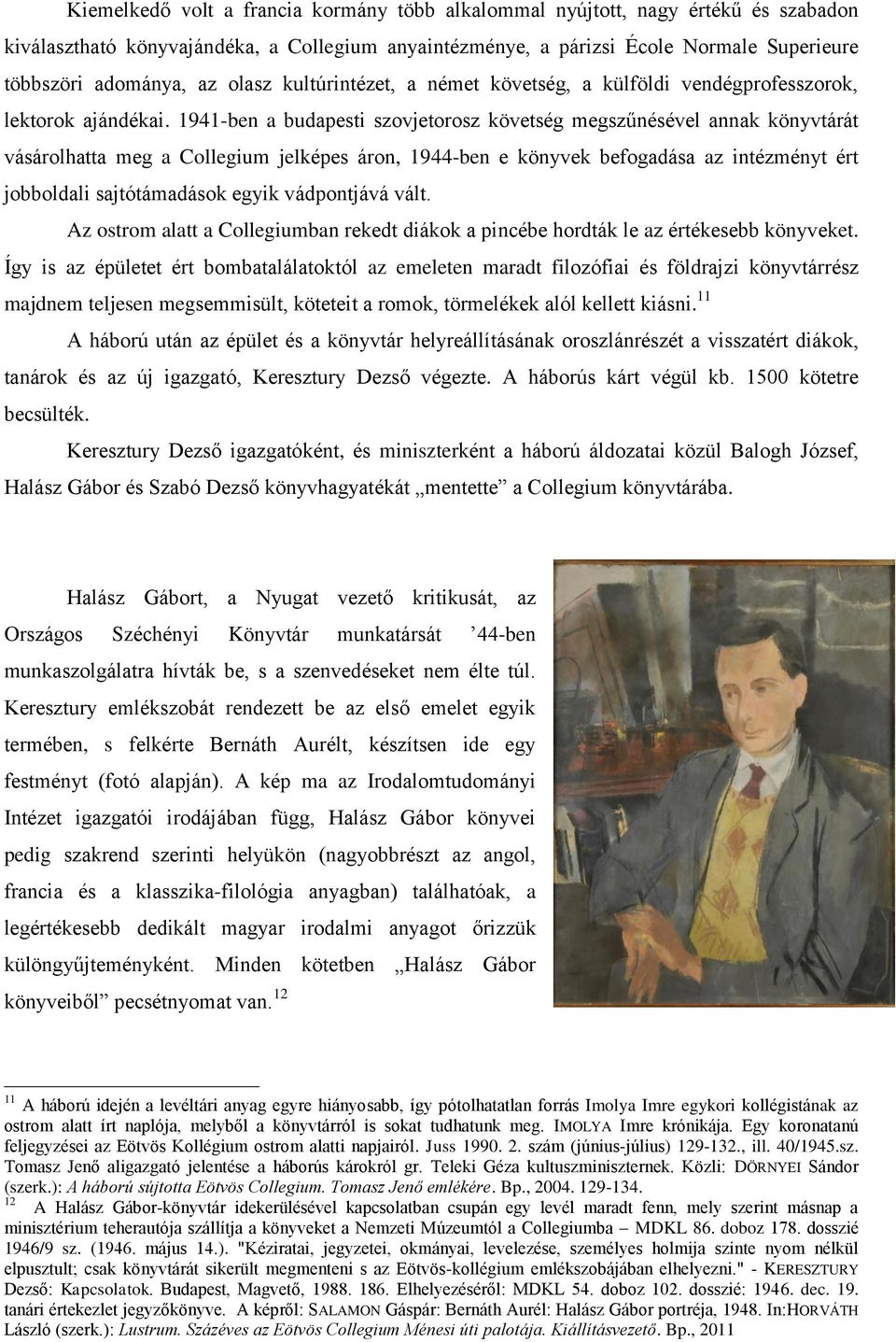 1941-ben a budapesti szovjetorosz követség megszűnésével annak könyvtárát vásárolhatta meg a Collegium jelképes áron, 1944-ben e könyvek befogadása az intézményt ért jobboldali sajtótámadások egyik