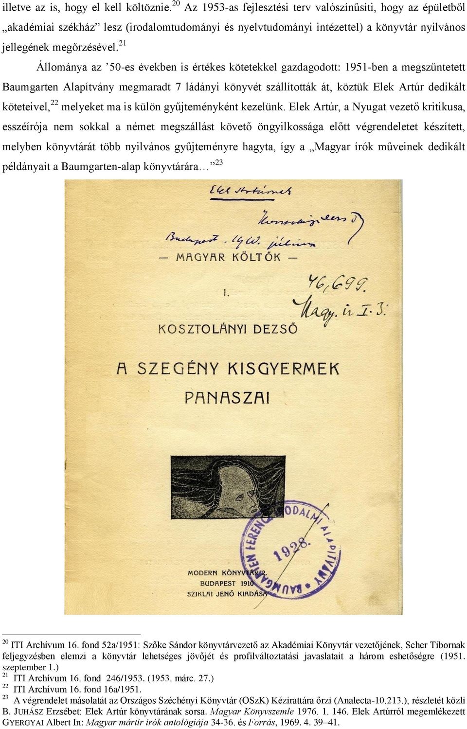 21 Állománya az 50-es években is értékes kötetekkel gazdagodott: 1951-ben a megszűntetett Baumgarten Alapítvány megmaradt 7 ládányi könyvét szállították át, köztük Elek Artúr dedikált köteteivel, 22