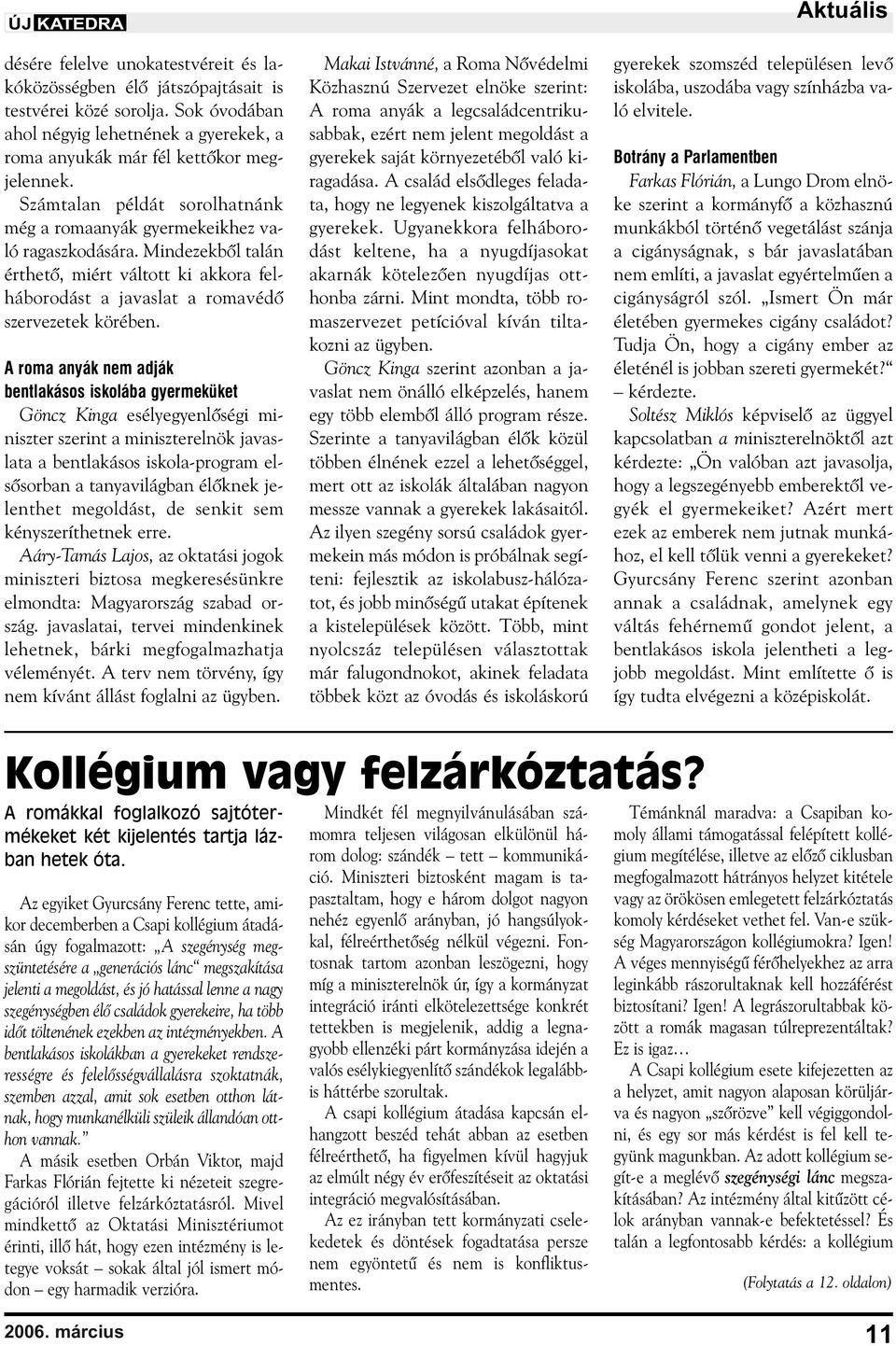 A roma anyák nem adják bentlakásos iskolába gyermeküket Göncz Kinga esélyegyenlõségi miniszter szerint a miniszterelnök javaslata a bentlakásos iskola-program elsõsorban a tanyavilágban élõknek