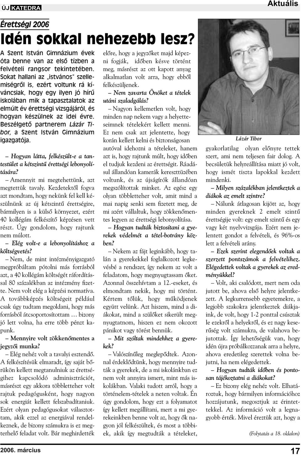 Beszélgetõ partnerem Lázár Tibor, a Szent István Gimnázium igazgatója. Hogyan látta, felkészült-e a tantestület a kétszintû érettségi lebonyolítására? Amennyit mi megtehettünk, azt megtettük tavaly.