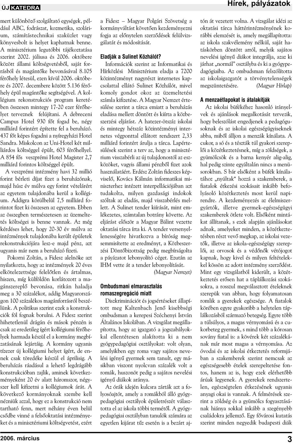 októbere és 2007. decembere között 5.136 férõhely épül magántõke segítségével. A kollégium rekonstrukciós program keretében összesen mintegy 17-20 ezer férõhelyet terveznek felújítani.