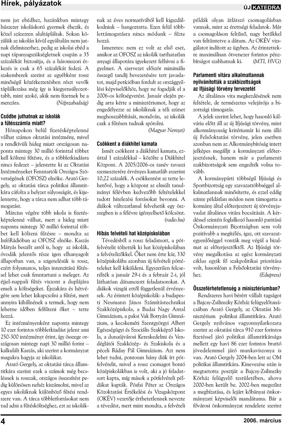 százalékát fedezi. A szakemberek szerint az egyébként rossz minõségû közétkeztetésben részt vevõk táplálkozása még így is kiegyensúlyozottabb, mint azoké, akik nem fizetnek be a menzára.