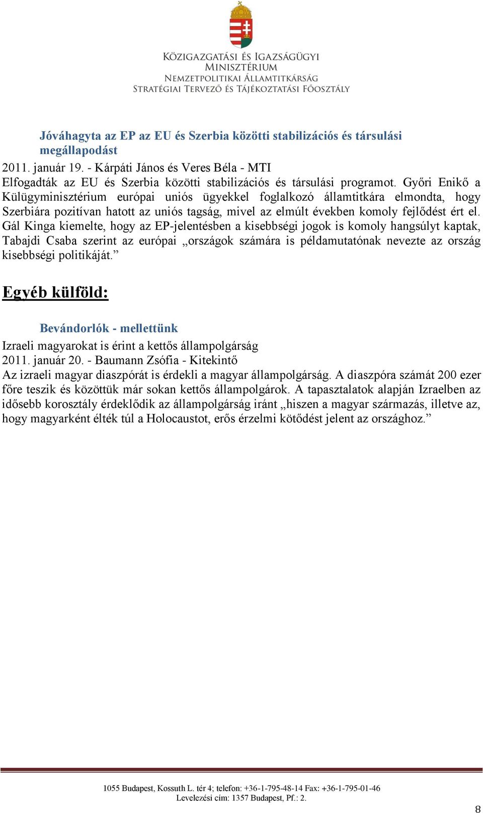 Győri Enikő a Külügyminisztérium európai uniós ügyekkel foglalkozó államtitkára elmondta, hogy Szerbiára pozitívan hatott az uniós tagság, mivel az elmúlt években komoly fejlődést ért el.