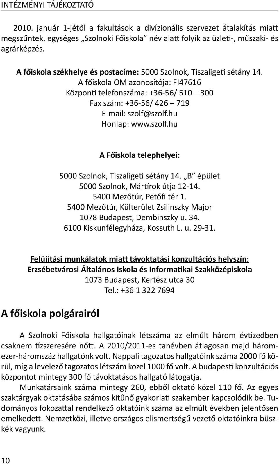 hu Honlap: www.szolf.hu A Főiskola telephelyei: 5000 Szolnok, Tiszaligeti sétány 14. B épület 5000 Szolnok, Mártírok útja 12-14. 5400 Mezőtúr, Petőfi tér 1.