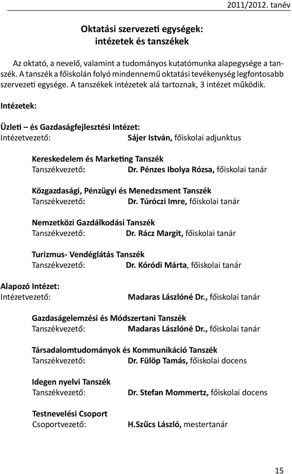 Intézetek: Üzleti és Gazdaságfejlesztési Intézet: Intézetvezető: Sájer István, főiskolai adjunktus Kereskedelem és Marketing Tanszék Tanszékvezető: Dr.