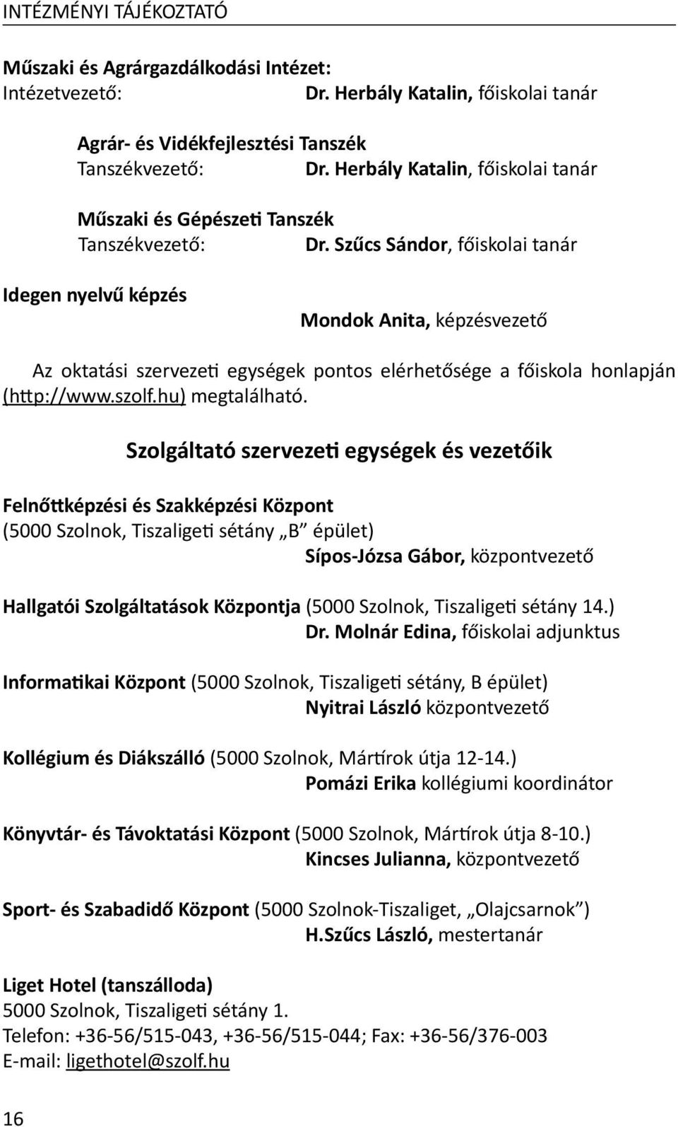 Szűcs Sándor, főiskolai tanár Idegen nyelvű képzés Mondok Anita, képzésvezető Az oktatási szervezeti egységek pontos elérhetősége a főiskola honlapján (http://www.szolf.hu) megtalálható.