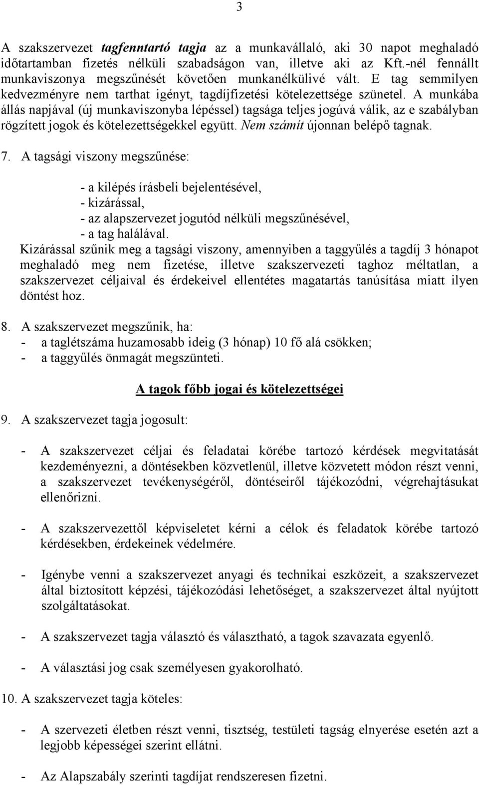 A munkába állás napjával (új munkaviszonyba lépéssel) tagsága teljes jogúvá válik, az e szabályban rögzített jogok és kötelezettségekkel együtt. Nem számít újonnan belépő tagnak. 7.