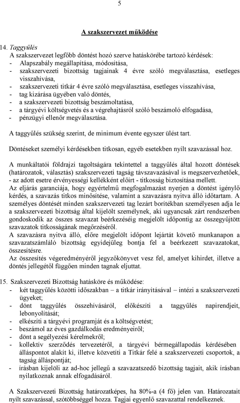 visszahívása, - szakszervezeti titkár 4 évre szóló megválasztása, esetleges visszahívása, - tag kizárása ügyében való döntés, - a szakszervezeti bizottság beszámoltatása, - a tárgyévi költségvetés és