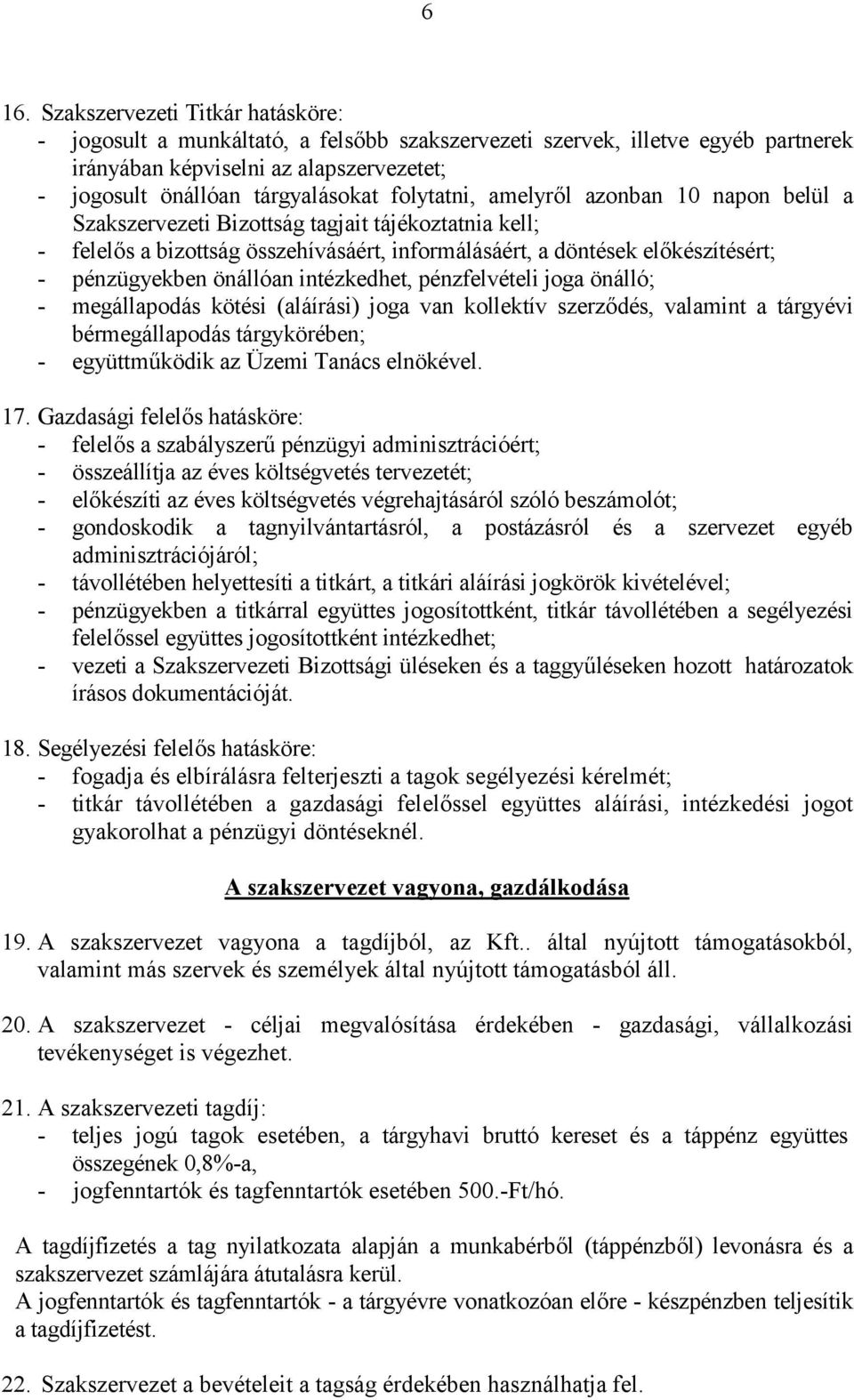 önállóan intézkedhet, pénzfelvételi joga önálló; - megállapodás kötési (aláírási) joga van kollektív szerződés, valamint a tárgyévi bérmegállapodás tárgykörében; - együttműködik az Üzemi Tanács