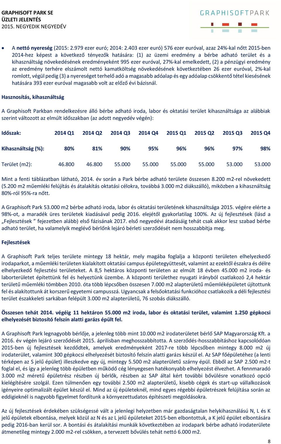 995 ezer euróval, 27%-kal emelkedett, (2) a pénzügyi eredmény az eredmény terhére elszámolt nettó kamatköltség növekedésének következtében 26 ezer euróval, 2%-kal romlott, végül pedig (3) a