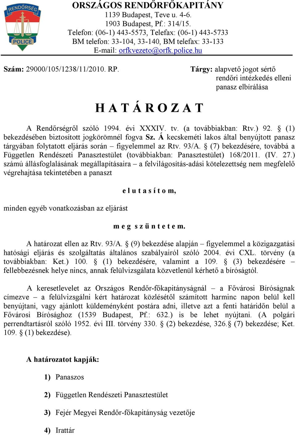 Tárgy: alapvető jogot sértő rendőri intézkedés elleni panasz elbírálása H A T Á R O Z A T A Rendőrségről szóló 1994. évi XXXIV. tv. (a továbbiakban: Rtv.) 92.