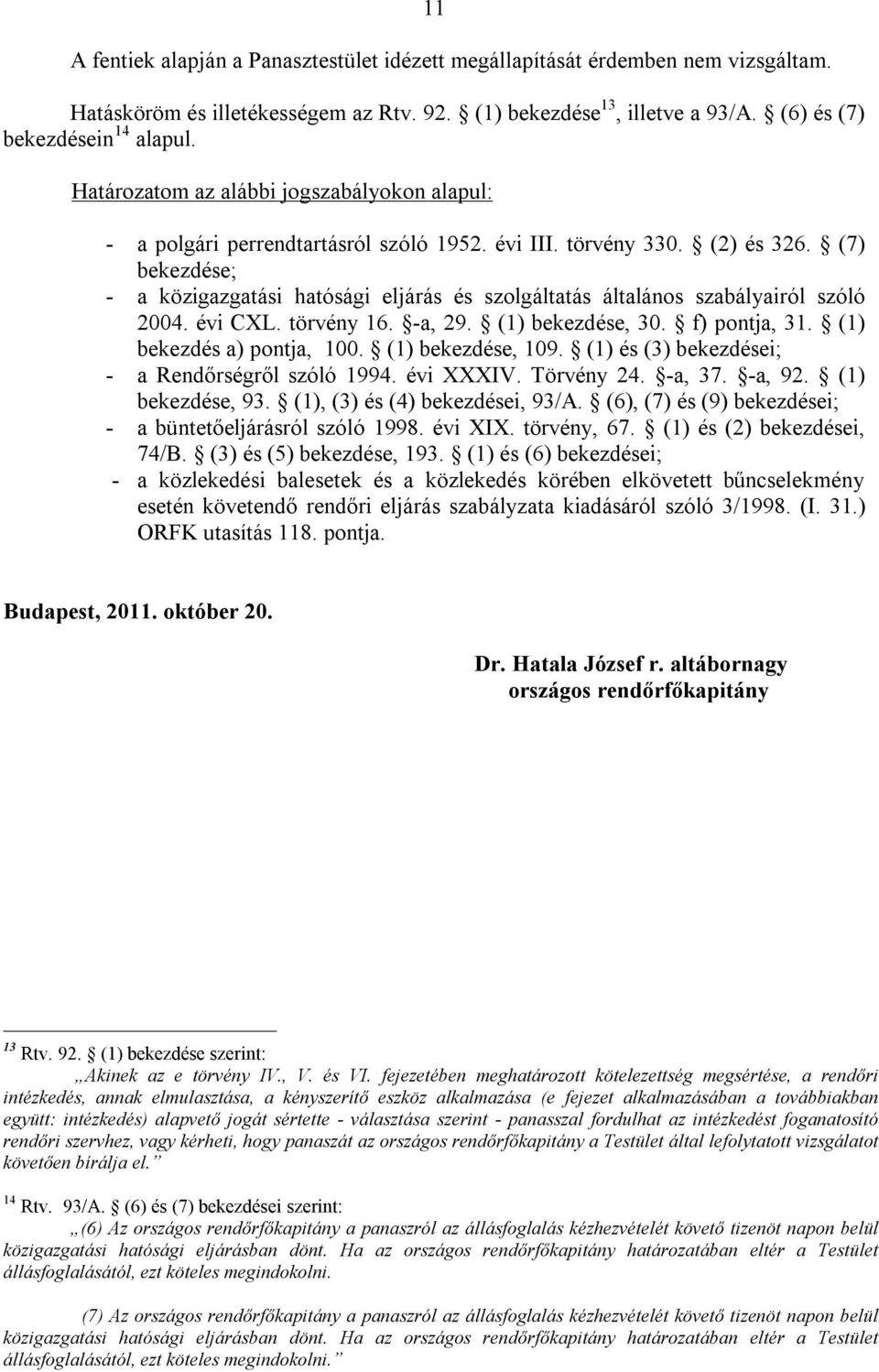 (7) bekezdése; - a közigazgatási hatósági eljárás és szolgáltatás általános szabályairól szóló 2004. évi CXL. törvény 16. -a, 29. (1) bekezdése, 30. f) pontja, 31. (1) bekezdés a) pontja, 100.