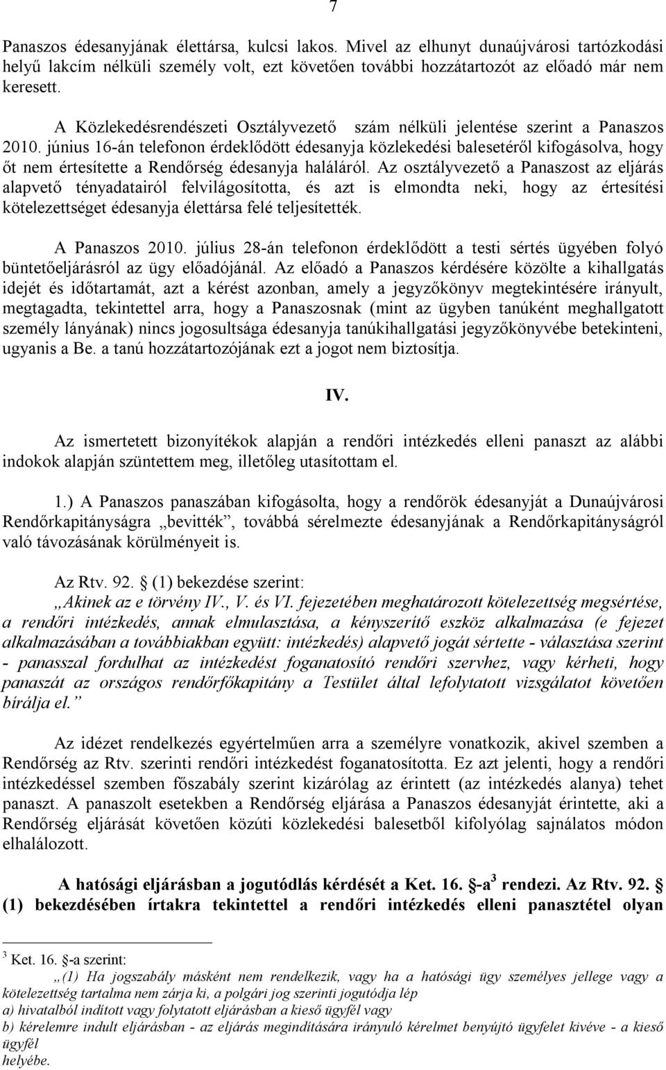 június 16-án telefonon érdeklődött édesanyja közlekedési balesetéről kifogásolva, hogy őt nem értesítette a Rendőrség édesanyja haláláról.