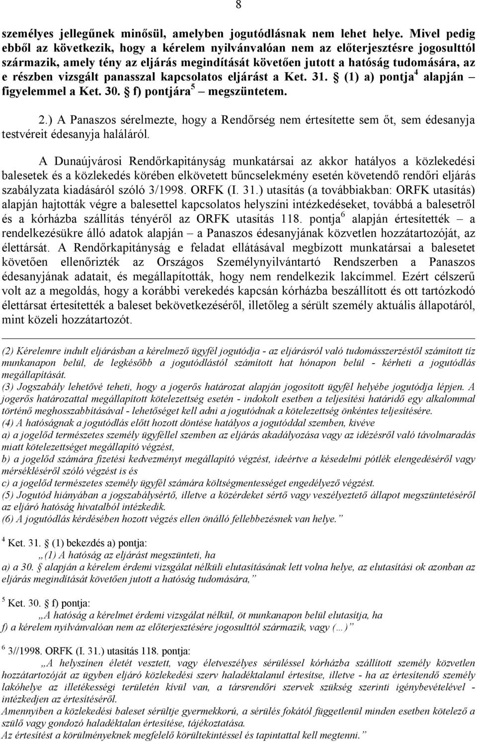 vizsgált panasszal kapcsolatos eljárást a Ket. 31. (1) a) pontja 4 alapján figyelemmel a Ket. 30. f) pontjára 5 megszüntetem. 2.