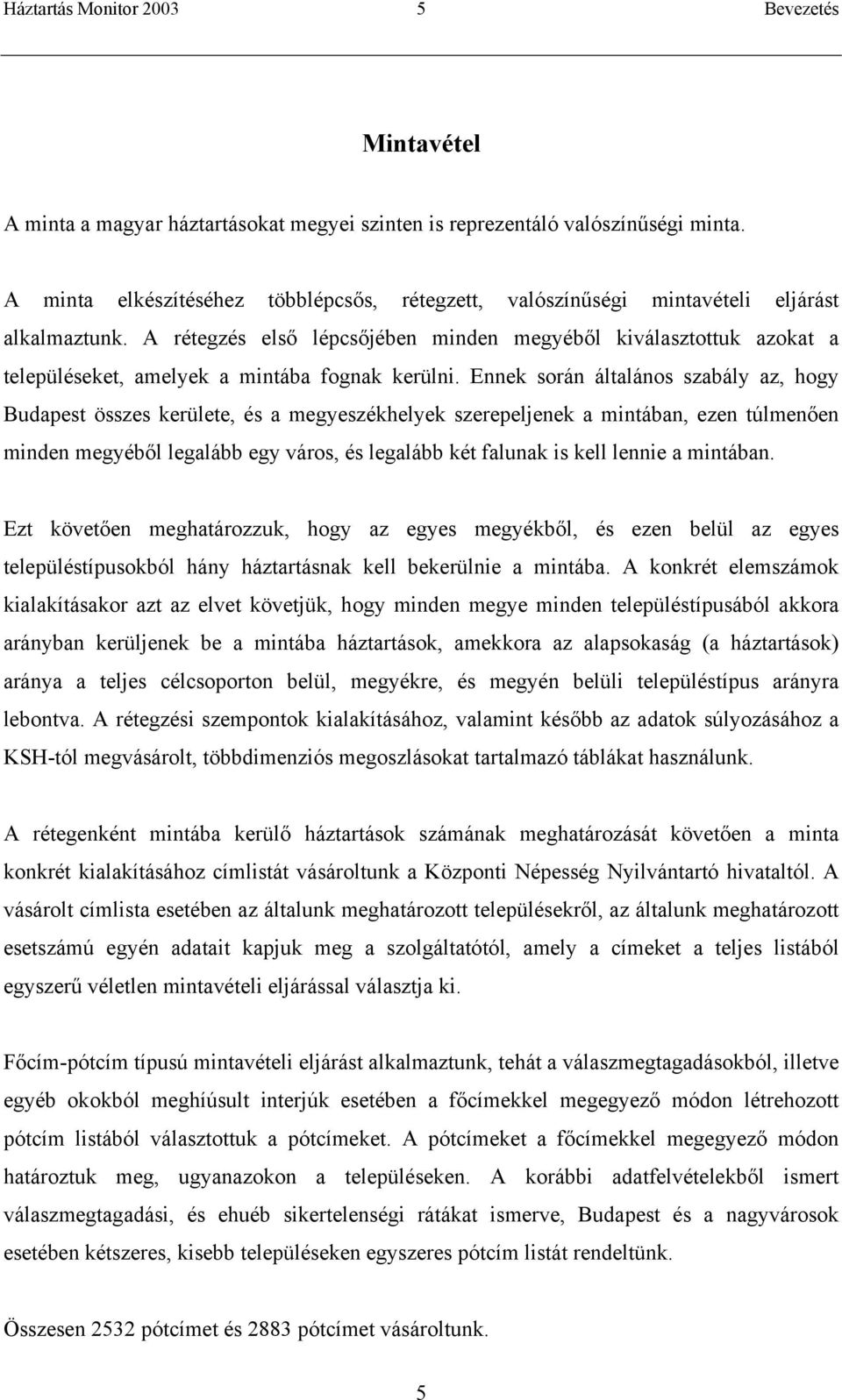 A rétegzés első lépcsőjében minden megyéből kiválasztottuk azokat a településeket, amelyek a mintába fognak kerülni.