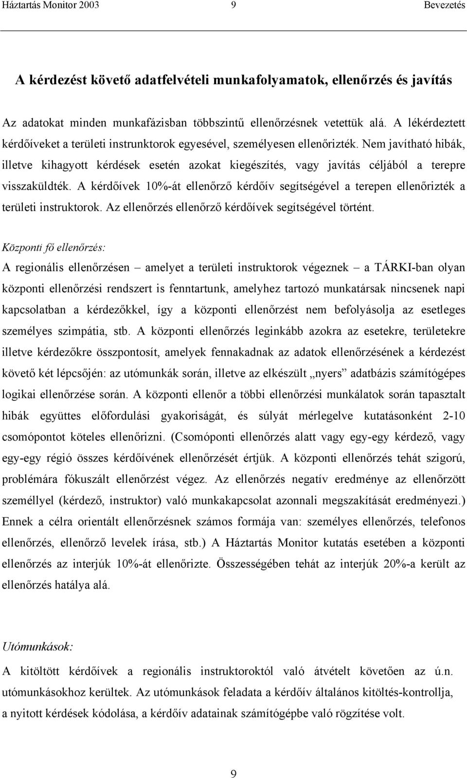 Nem javítható hibák, illetve kihagyott kérdések esetén azokat kiegészítés, vagy javítás céljából a terepre visszaküldték.