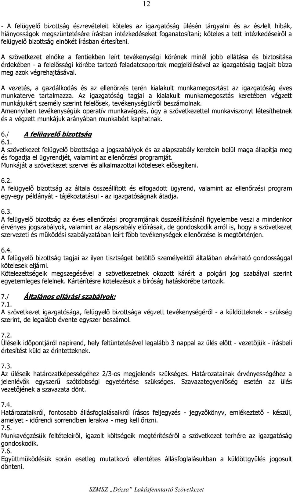 A szövetkezet elnöke a fentiekben leírt tevékenységi körének minél jobb ellátása és biztosítása érdekében - a felelősségi körébe tartozó feladatcsoportok megjelölésével az igazgatóság tagjait bízza