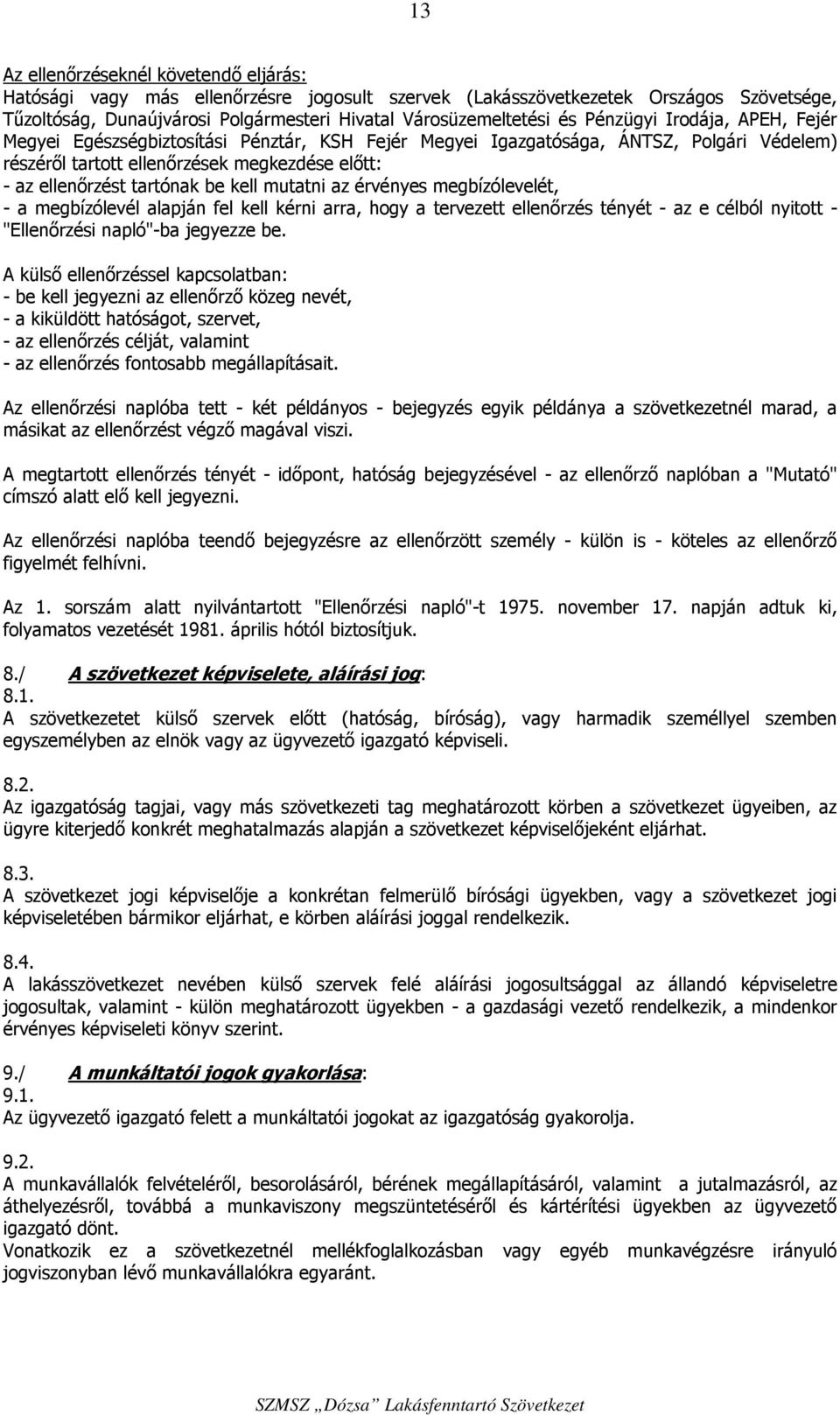 kell mutatni az érvényes megbízólevelét, - a megbízólevél alapján fel kell kérni arra, hogy a tervezett ellenőrzés tényét - az e célból nyitott - "Ellenőrzési napló"-ba jegyezze be.