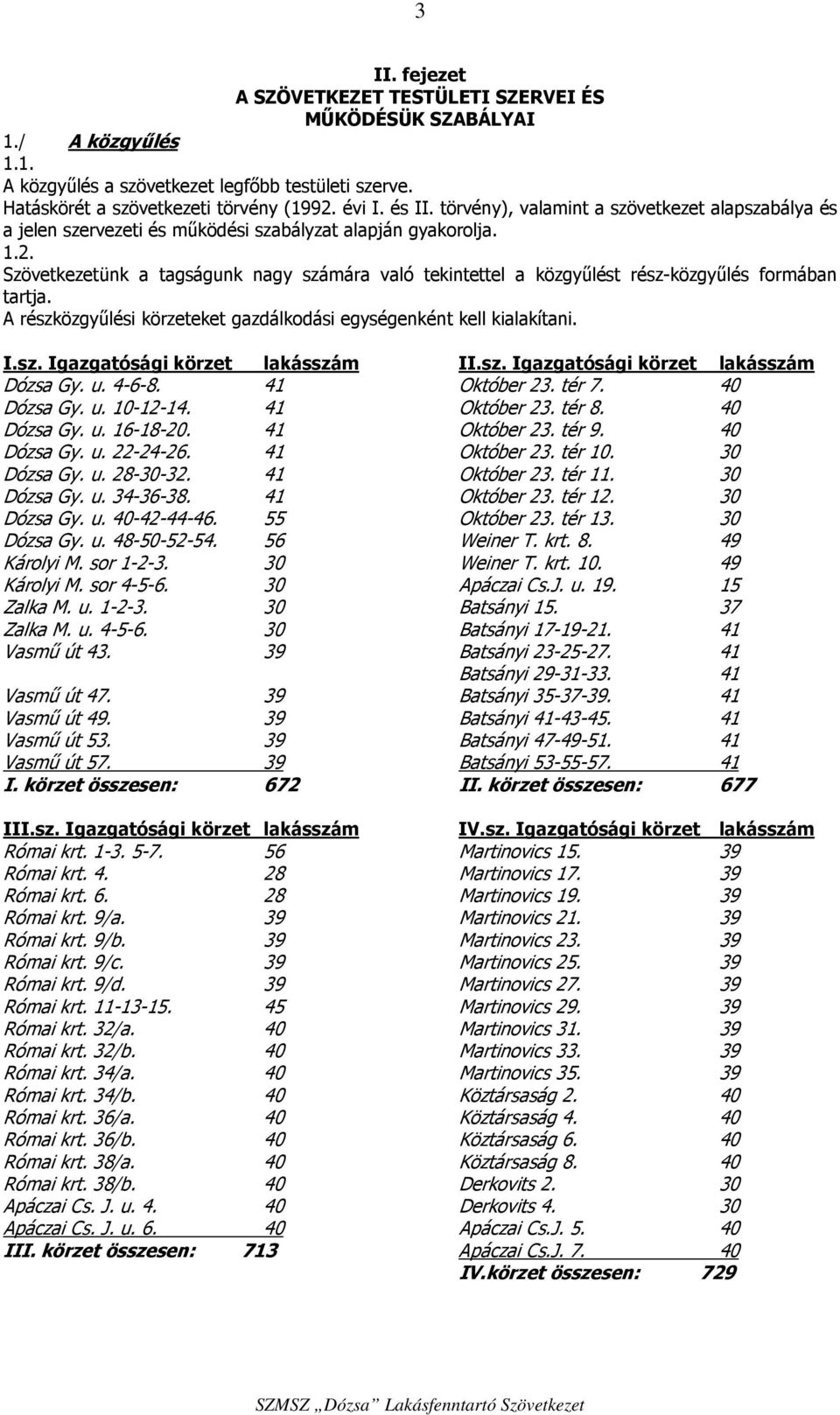 Szövetkezetünk a tagságunk nagy számára való tekintettel a közgyűlést rész-közgyűlés formában tartja. A részközgyűlési körzeteket gazdálkodási egységenként kell kialakítani. I.sz. Igazgatósági körzet lakásszám II.