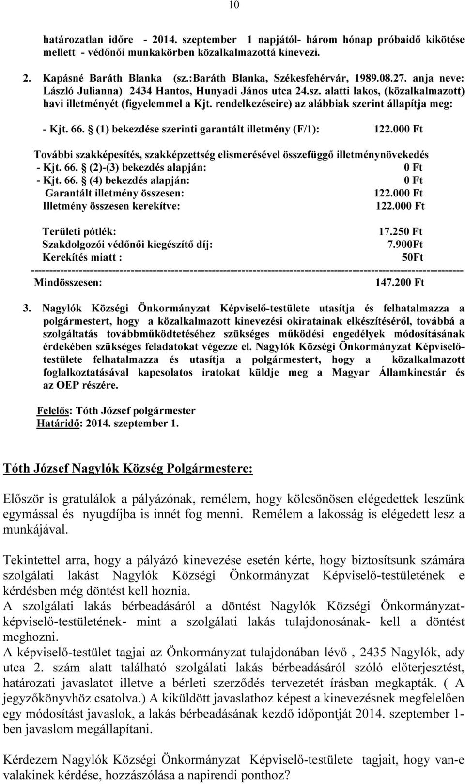 rendelkezéseire) az alábbiak szerint állapítja meg: - Kjt. 66. (1) bekezdése szerinti garantált illetmény (F/1): 122.