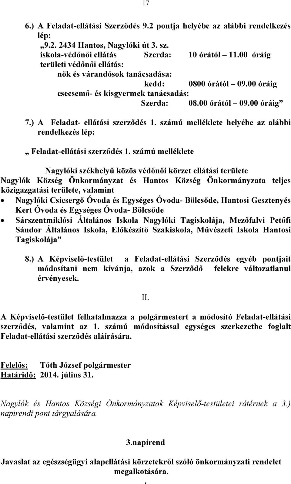 ) A Feladat- ellátási szerződés 1. számú melléklete helyébe az alábbi rendelkezés lép: Feladat-ellátási szerződés 1.