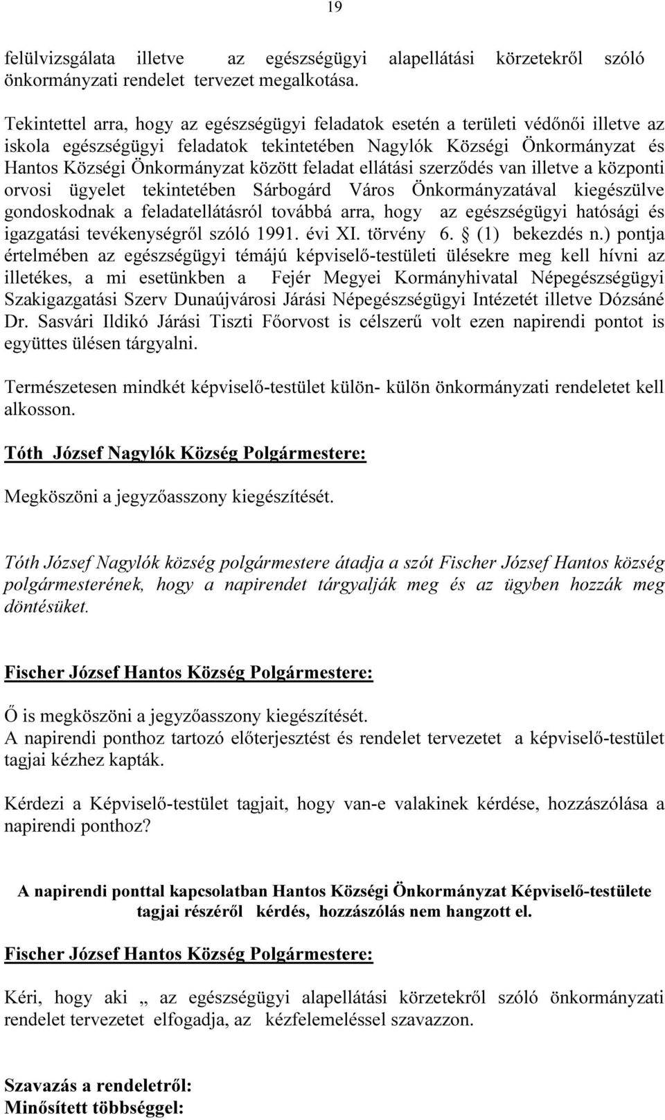 feladat ellátási szerződés van illetve a központi orvosi ügyelet tekintetében Sárbogárd Város Önkormányzatával kiegészülve gondoskodnak a feladatellátásról továbbá arra, hogy az egészségügyi hatósági