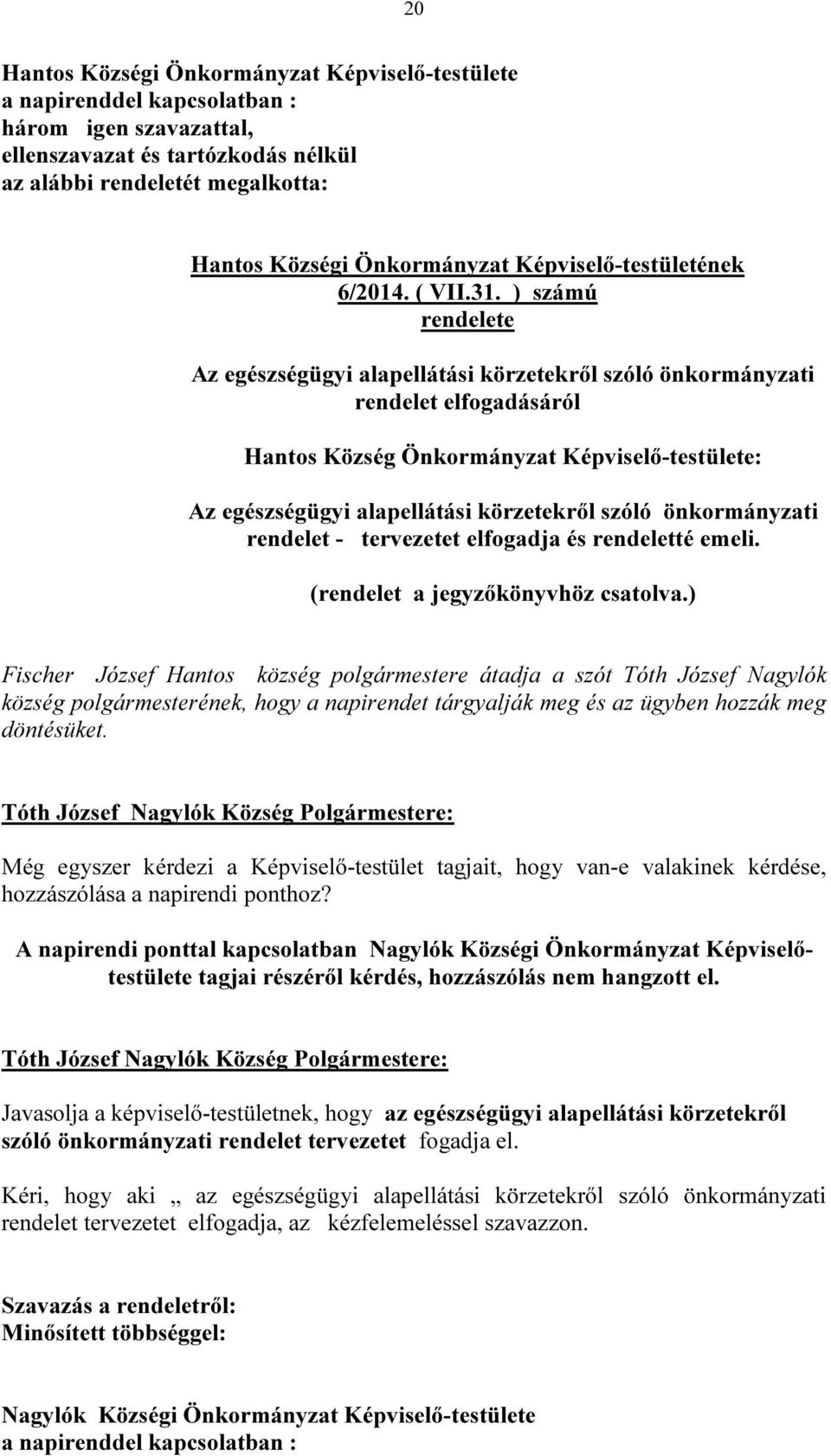 ) számú rendelete Az egészségügyi alapellátási körzetekről szóló önkormányzati rendelet elfogadásáról Hantos Község Önkormányzat Képviselő-testülete: Az egészségügyi alapellátási körzetekről szóló