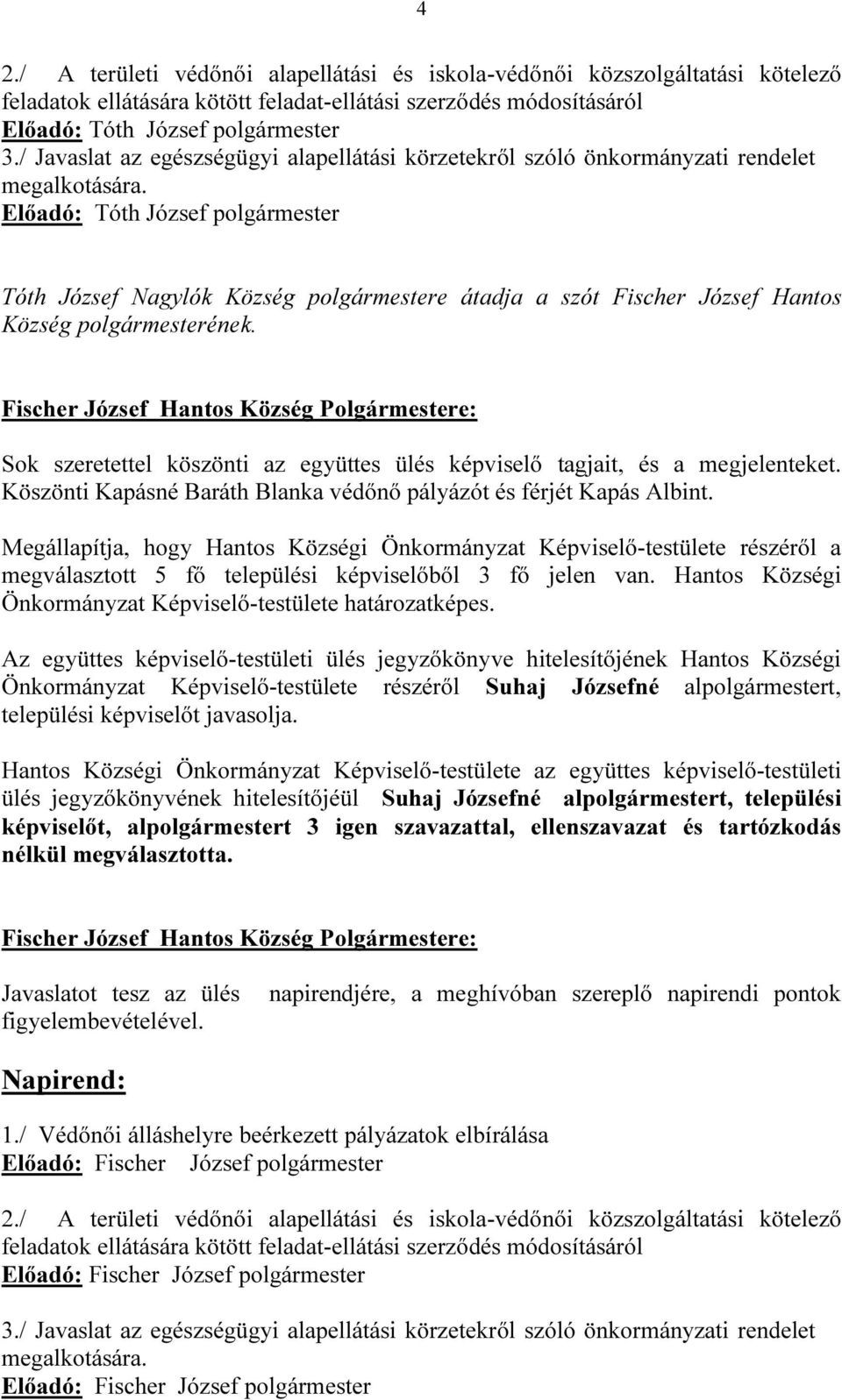 Előadó: Tóth József polgármester Tóth József Nagylók Község polgármestere átadja a szót Fischer József Hantos Község polgármesterének.