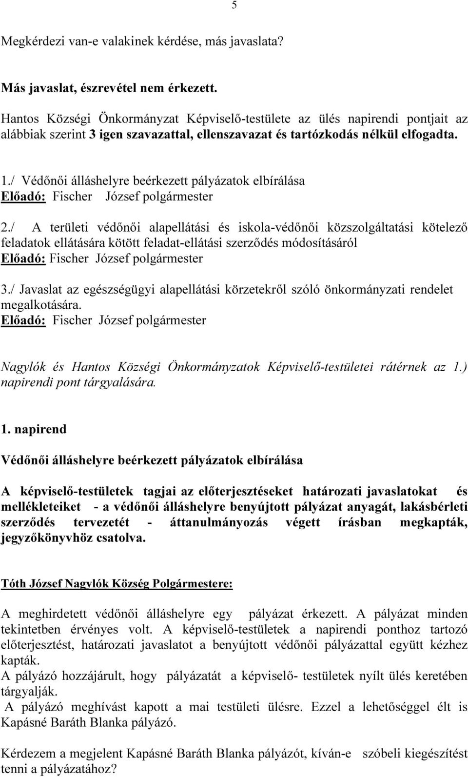 / Védőnői álláshelyre beérkezett pályázatok elbírálása Előadó: Fischer József polgármester 2.