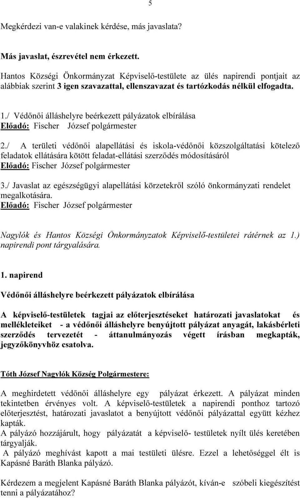 / Védőnői álláshelyre beérkezett pályázatok elbírálása Előadó: Fischer József polgármester 2.