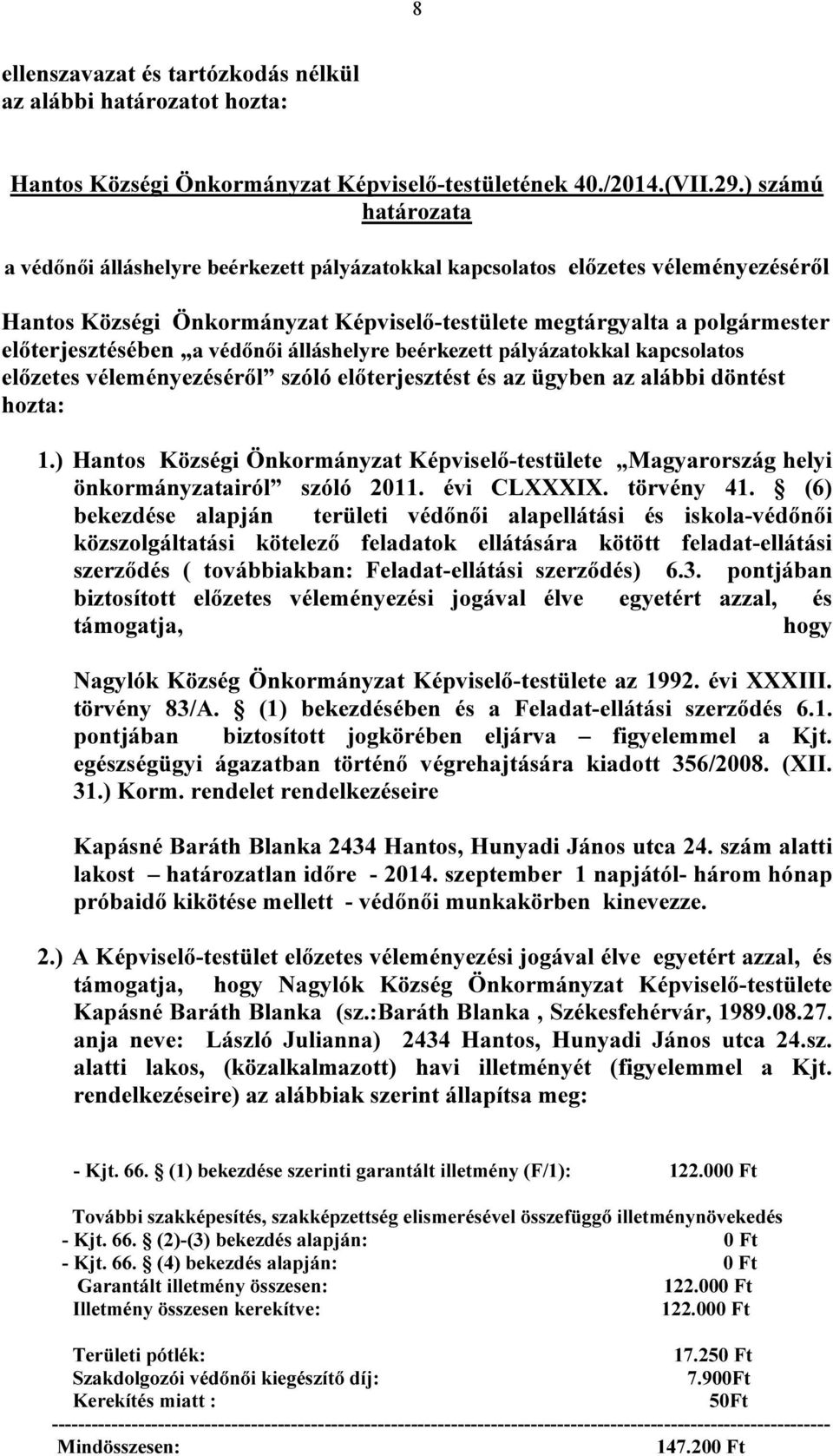 védőnői álláshelyre beérkezett pályázatokkal kapcsolatos előzetes véleményezéséről szóló előterjesztést és az ügyben az alábbi döntést hozta: 1.