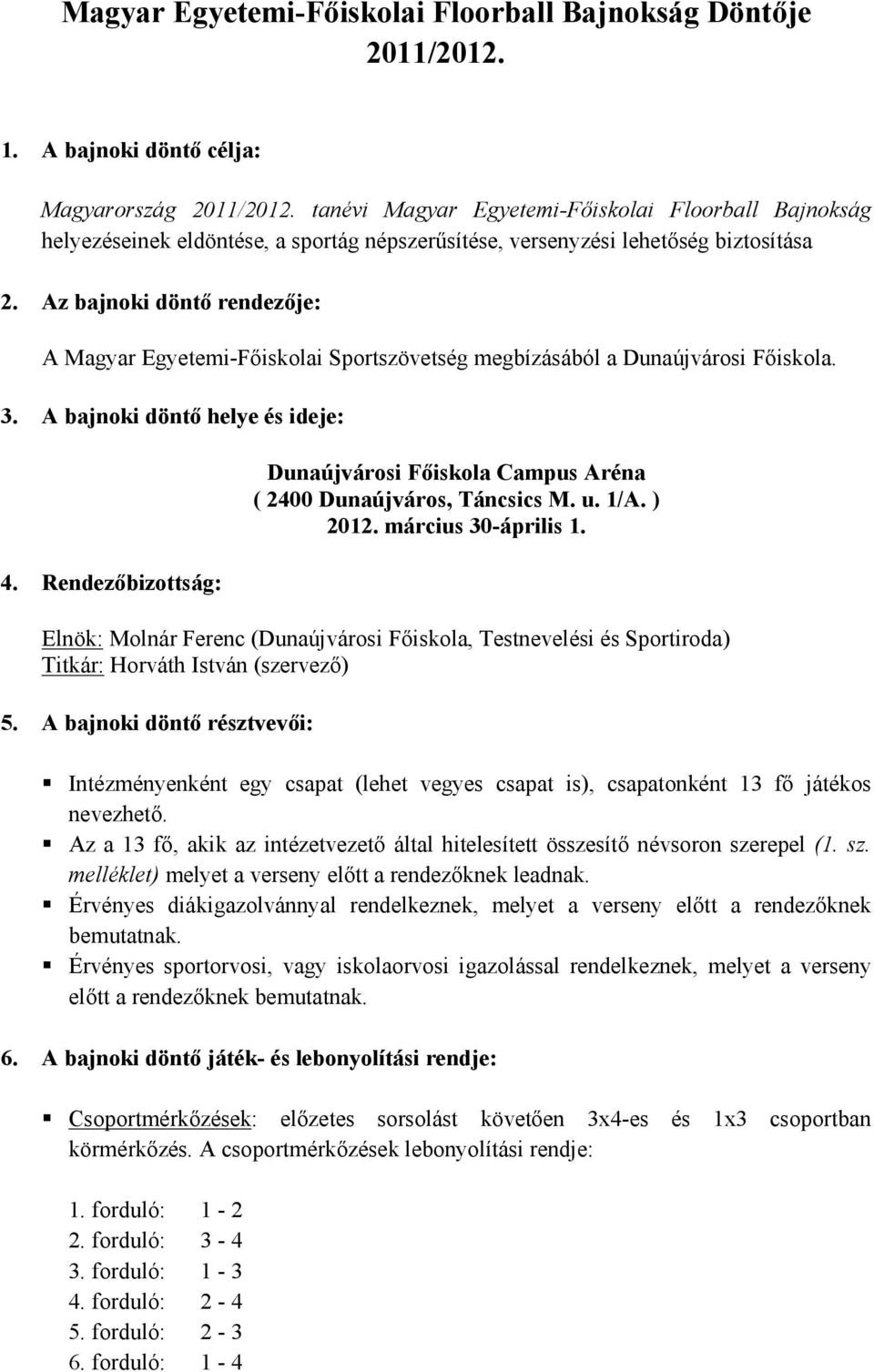 Az bajnoki döntő rendezője: A Magyar Egyetemi-Főiskolai Sportszövetség megbízásából a Dunaújvárosi Főiskola. 3. A bajnoki döntő helye és ideje: 4.