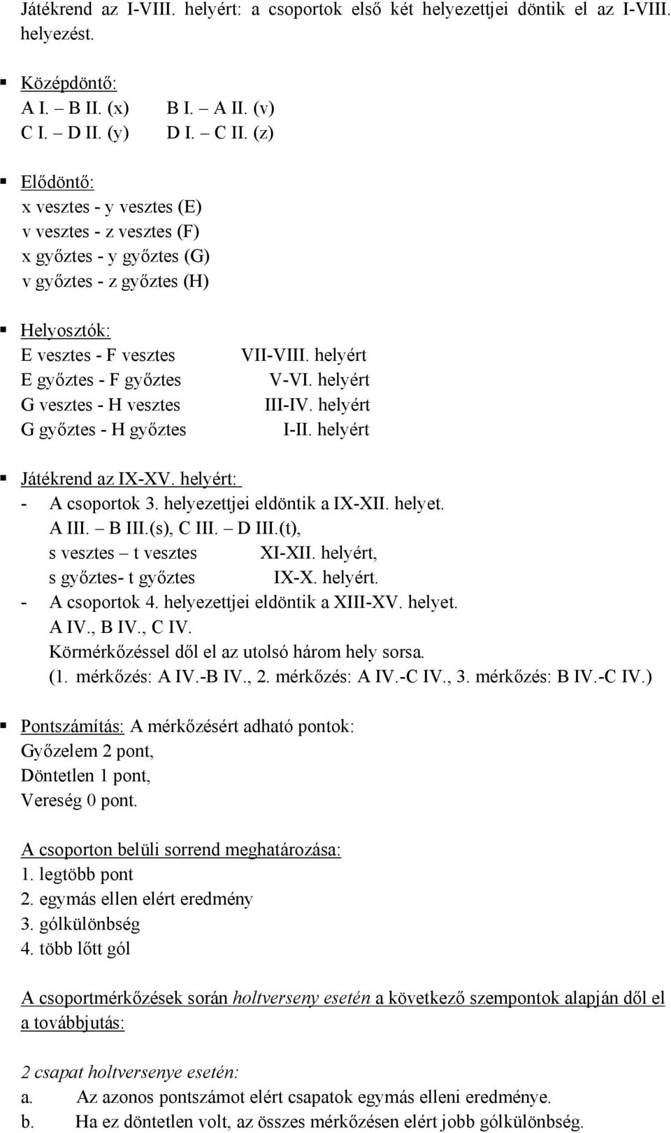 győztes - H győztes VII-VIII. helyért V-VI. helyért III-IV. helyért I-II. helyért Játékrend az IX-XV. helyért: - A csoportok 3. helyezettjei eldöntik a IX-XII. helyet. A III. B III.(s), C III. D III.