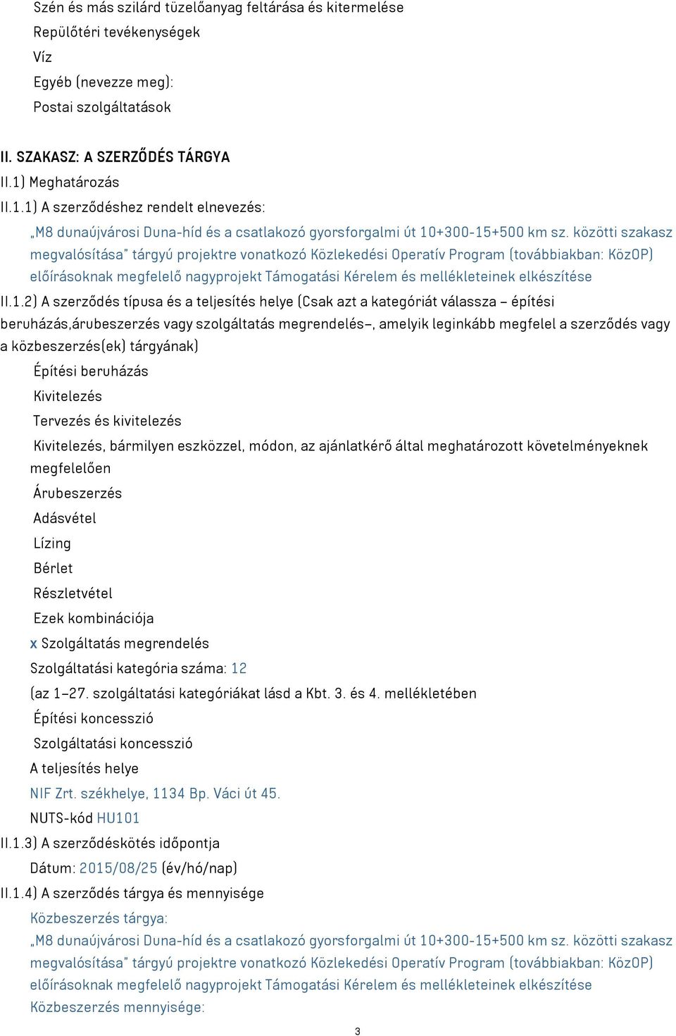 közötti szakasz megvalósítása tárgyú projektre vonatkozó Közlekedési Operatív Program (továbbiakban: KözOP) előírásoknak megfelelő nagyprojekt Támogatási Kérelem és mellékleteinek elkészítése II.1.