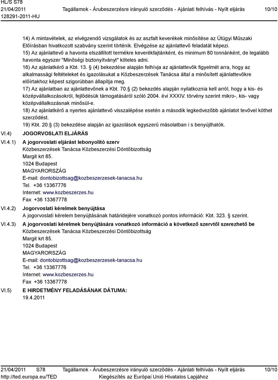 15) Az ajánlattevő a havonta elszállított termékre keverékfajtánként, és minimum 80 tonnánként, de legalább havonta egyszer "Minőségi biztonyítványt" köteles adni. 16) Az ajánlatkérő a Kbt. 13.