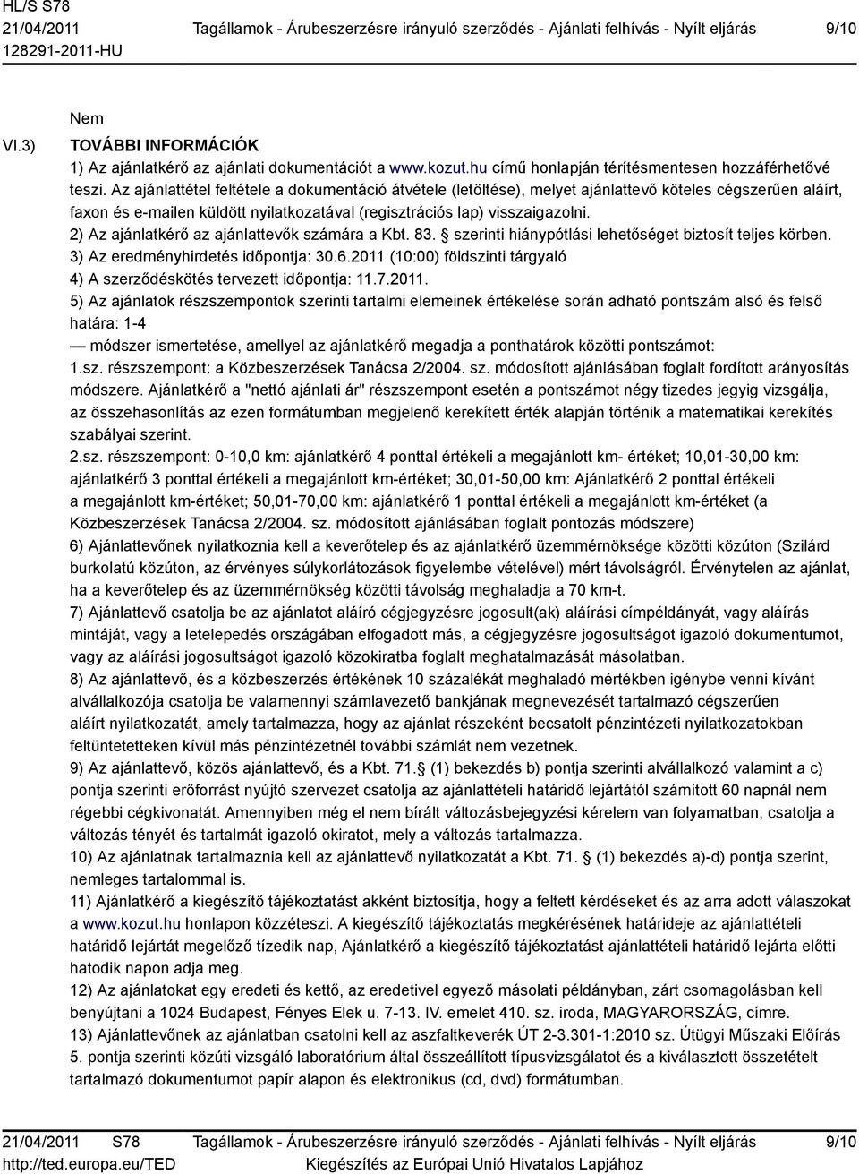 2) Az ajánlatkérő az ajánlattevők számára a Kbt. 83. szerinti hiánypótlási lehetőséget biztosít teljes körben. 3) Az eredményhirdetés időpontja: 30.6.