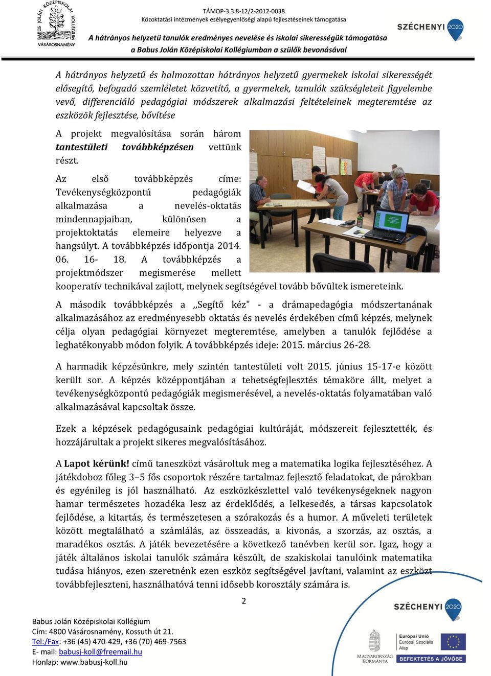 részt. Az első továbbképzés címe: Tevékenységközpontú pedagógiák alkalmazása a nevelés-oktatás mindennapjaiban, különösen a projektoktatás elemeire helyezve a hangsúlyt. A továbbképzés időpontja 2014.