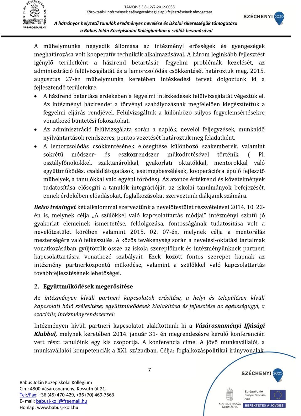 augusztus 27-én műhelymunka keretében intézkedési tervet dolgoztunk ki a fejlesztendő területekre. A házirend betartása érdekében a fegyelmi intézkedések felülvizsgálatát végeztük el.