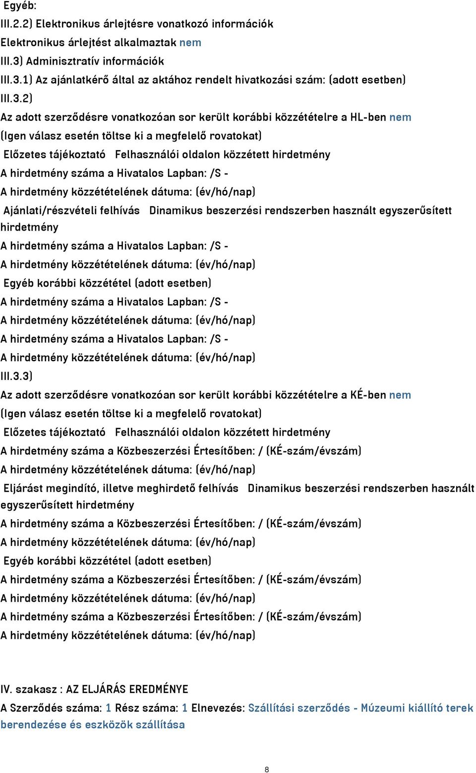 A hirdetmény száma a Hivatalos Lapban: /S - Ajánlati/részvételi felhívás Dinamikus beszerzési rendszerben használt egyszerűsített hirdetmény A hirdetmény száma a Hivatalos Lapban: /S - Egyéb korábbi