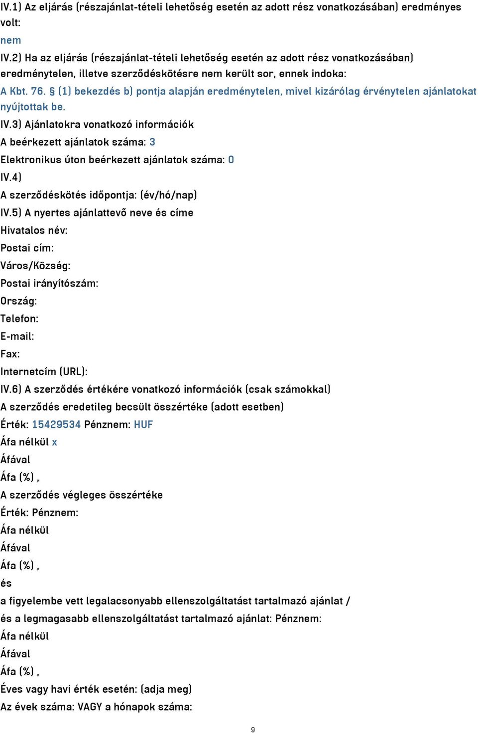 (1) bekezdés b) pontja alapján eredménytelen, mivel kizárólag érvénytelen ajánlatokat nyújtottak be. IV.