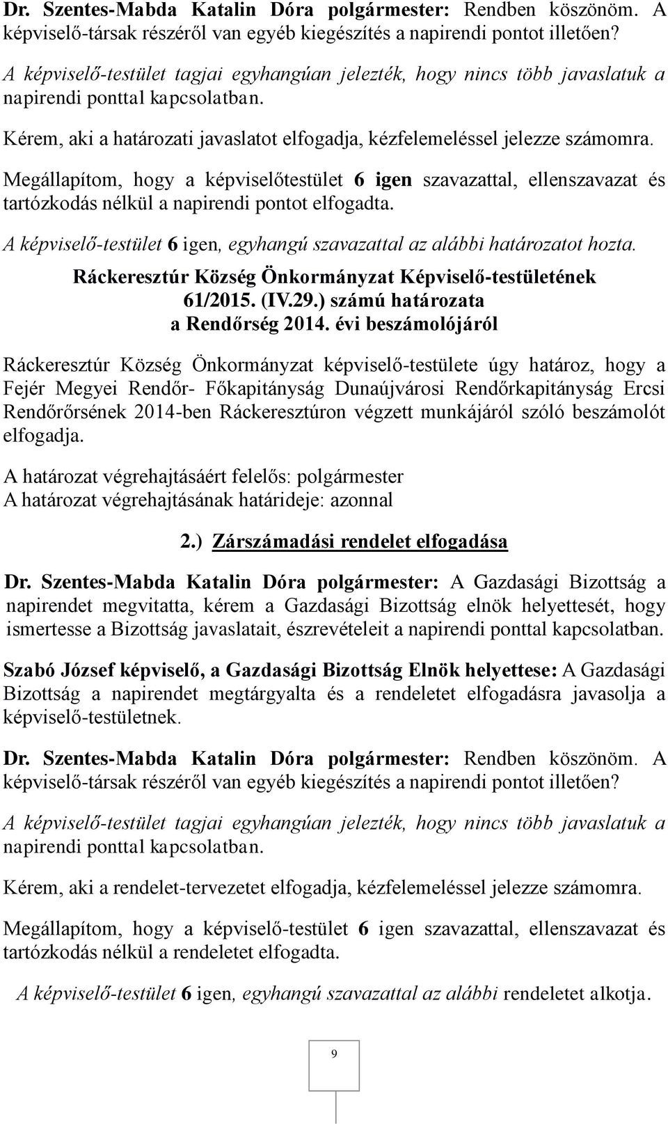 évi beszámolójáról Ráckeresztúr Község Önkormányzat képviselő-testülete úgy határoz, hogy a Fejér Megyei Rendőr- Főkapitányság Dunaújvárosi Rendőrkapitányság Ercsi Rendőrőrsének 2014-ben