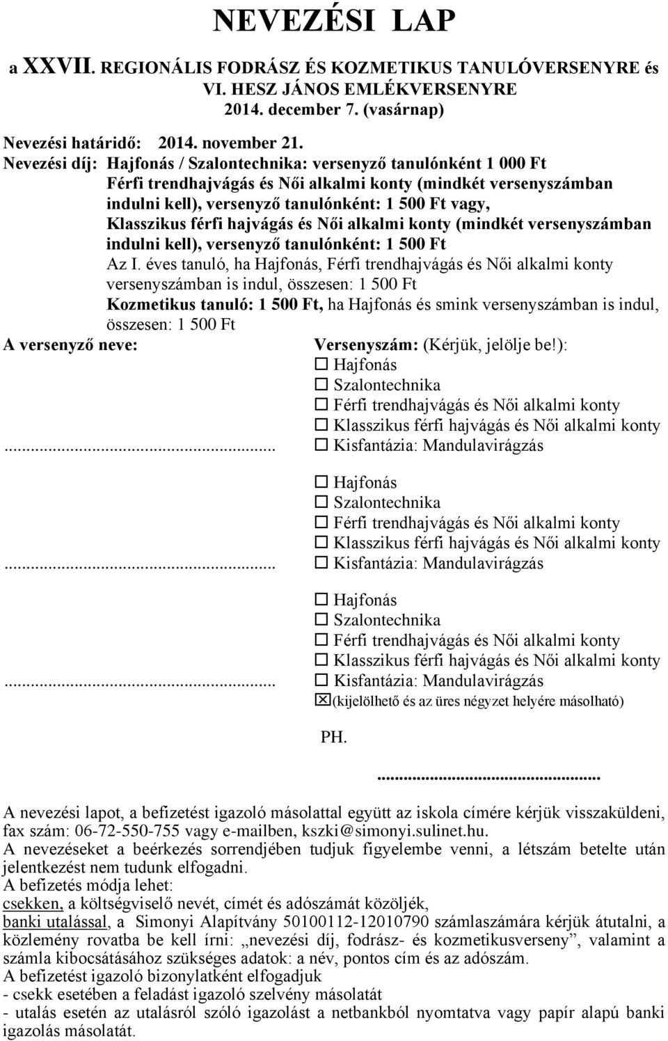 Klasszikus férfi hajvágás és Női alkalmi konty (mindkét versenyszámban indulni kell), versenyző tanulónként: 1 500 Ft Az I.