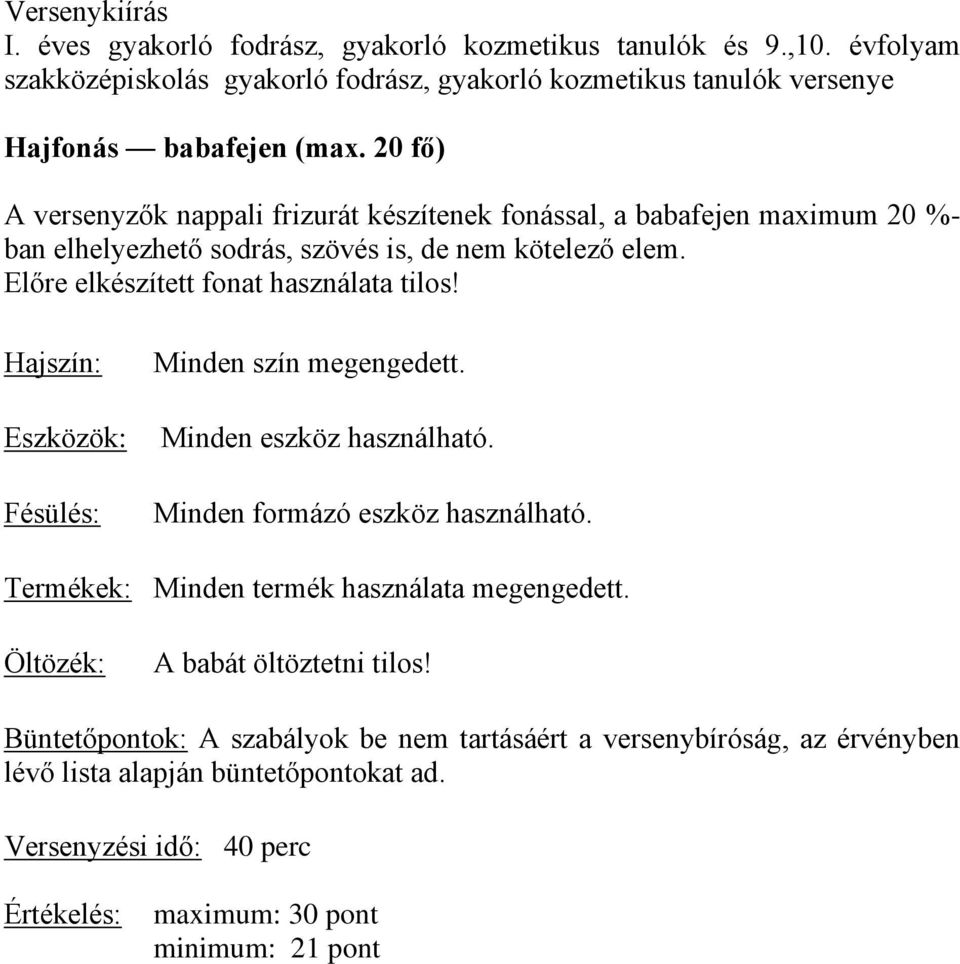 Hajszín: Eszközök: Fésülés: Minden szín megengedett. Minden eszköz használható. Minden formázó eszköz használható. Termékek: Minden termék használata megengedett.