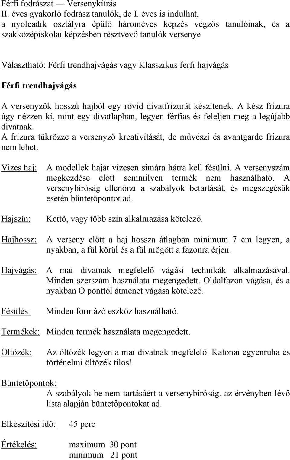 hajvágás Férfi trendhajvágás A versenyzők hosszú hajból egy rövid divatfrizurát készítenek. A kész frizura úgy nézzen ki, mint egy divatlapban, legyen férfias és feleljen meg a legújabb divatnak.